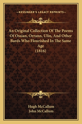 An Original Collection Of The Poems Of Ossian, Orrann, Ulin, And Other Bards Who Flourished In The Same Age (1816)