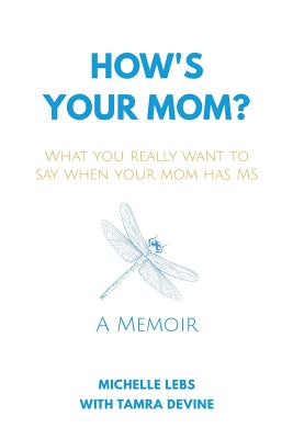 How's Your Mom?: What You Really Want to Say When Your Mom Has MS