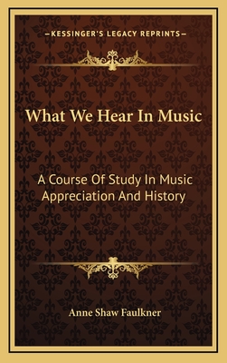 What We Hear In Music: A Course Of Study In Music Appreciation And History