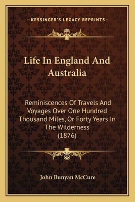 Life In England And Australia: Reminiscences Of Travels And Voyages Over One Hundred Thousand Miles, Or Forty Years In The Wilderness (1876)
