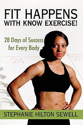 Fit Happens with Know Exercise!: 28 Days of Success for Every Body