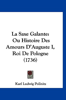 La Saxe Galante: Ou Histoire Des Amours D'Auguste I, Roi De Pologne (1736)