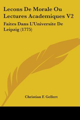 Lecons De Morale Ou Lectures Academiques V2: Faites Dans L'Universite De Leipzig (1775)
