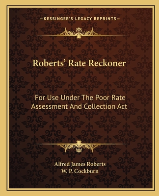 Roberts' Rate Reckoner: For Use Under The Poor Rate Assessment And Collection Act