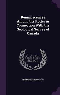 Reminiscences Among the Rocks in Connection With the Geological Survey of Canada