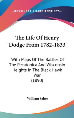 The Life Of Henry Dodge From 1782-1833: With Maps Of The Battles Of The Pecatonica And Wisconsin Heights In The Black Hawk War (1890)