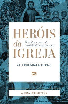 Heróis da Igreja - Vol. 1 - A Era Primitiva: Grandes nomes da história do cristianismo
