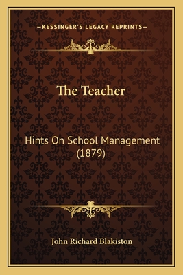 The Teacher: Hints On School Management (1879)