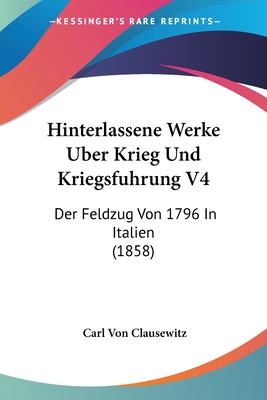 Hinterlassene Werke Uber Krieg Und Kriegsfuhrung V4: Der Feldzug Von 1796 In Italien (1858)