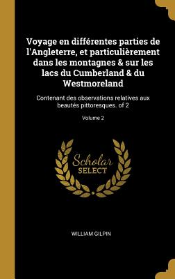 Voyage en différentes parties de l'Angleterre, et particulièrement dans les montagnes & sur les lacs du Cumberland & du Westmoreland: Contenant des ob