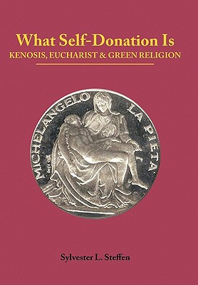 What Self-Donation Is: Kenosis, Eucharist and Green Religion - Book Two of the Justified Living Trilogy