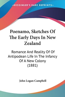 Poenamo, Sketches Of The Early Days In New Zealand: Romance And Reality Of Of Antipodean Life In The Infancy Of A New Colony (1881)