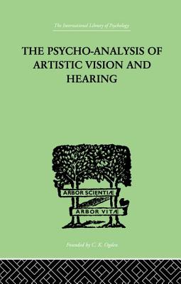 The Psycho-Analysis Of Artistic Vision And Hearing: An Introduction to a Theory of Unconscious Perception
