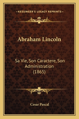 Abraham Lincoln: Sa Vie, Son Caractere, Son Administration (1865)