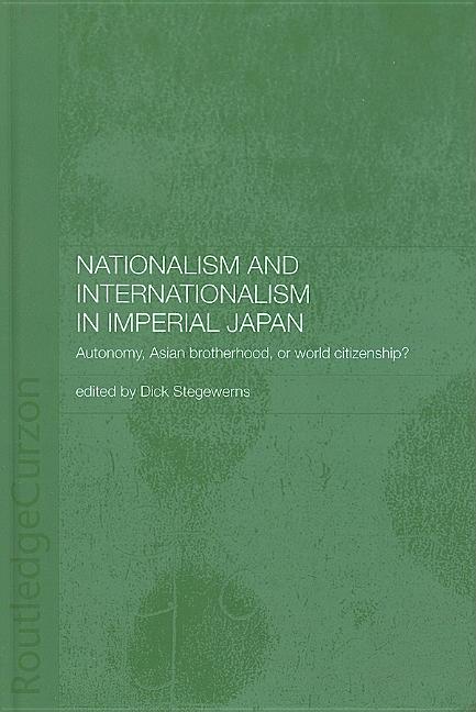 Nationalism and Internationalism in Imperial Japan: Autonomy, Asian Brotherhood, or World Citizenship?