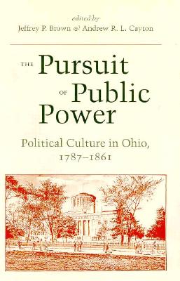The Pursuit of Public Power: Political Culture in Ohio, 1787-1861