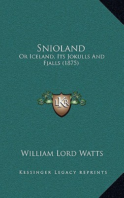 Snioland: Or Iceland, Its Jokulls And Fjalls (1875)