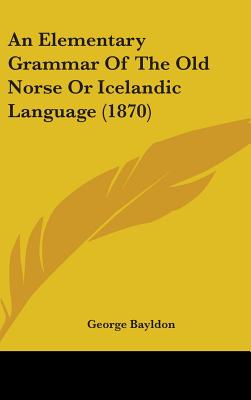 An Elementary Grammar Of The Old Norse Or Icelandic Language (1870)