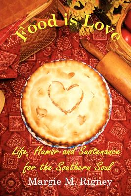 Food is Love: Life, Humor and Sustenance for the Southern Soul