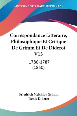Correspondance Litteraire, Philosophique Et Critique De Grimm Et De Diderot V13: 1786-1787 (1830)