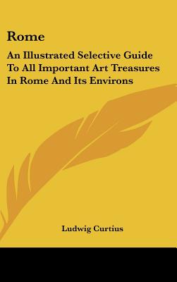 Rome: An Illustrated Selective Guide To All Important Art Treasures In Rome And Its Environs