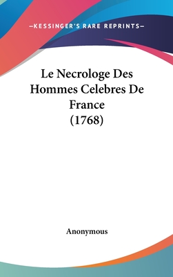 Le Necrologe Des Hommes Celebres De France (1768)