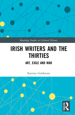 Irish Writers and the Thirties: Art, Exile and War