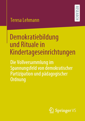 Demokratiebildung Und Rituale in Kindertageseinrichtungen: Die Vollversammlung Im Spannungsfeld Von Demokratischer Partizipation Und Pädagogischer Ord