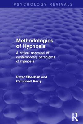 Methodologies of Hypnosis (Psychology Revivals): A Critical Appraisal of Contemporary Paradigms of Hypnosis