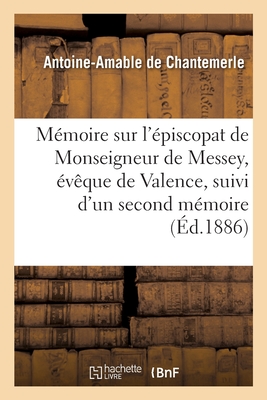 Mémoire Sur l'Épiscopat de Monseigneur de Messey, Évêque de Valence, Suivi d'Un Second Mémoire