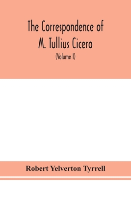 The Correspondence Of M. Tullius Cicero, Arranged According To Its Chronological Order With A Revision Of The Text, A Commentary And Introduction Essa