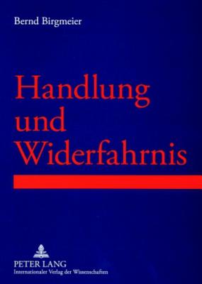 Handlung und Widerfahrnis: Prolegomena einer strukturellen Betrachtung von Lebenswirklichkeiten im Rahmen von Handlungs-Widerfahrnis-Kontexten