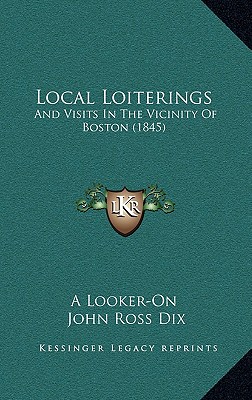 Local Loiterings: And Visits In The Vicinity Of Boston (1845)