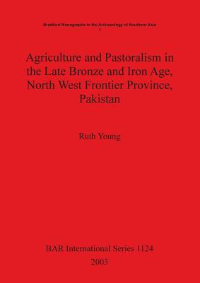 Agriculture and Pastoralism in the Late Bronze and Iron Age, North West Frontier Province, Pakistan