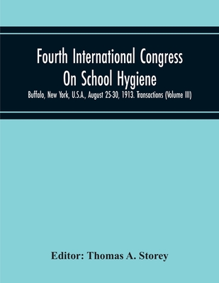 Fourth International Congress On School Hygiene, Buffalo, New York, U.S.A., August 25-30, 1913. Transactions (Volume Iii)
