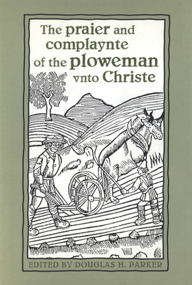The Praier and Complaynte of the Ploweman Vnto Christe