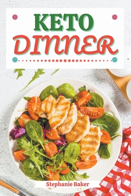 Keto Dinner: Discover 30 Easy to Follow Ketogenic Cookbook Dinner recipes for Your Low-Carb Diet with Gluten-Free and wheat to Maximize your weight lo