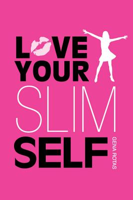 Love Your Slim Self: How To Stop Trying And Start Succeeding