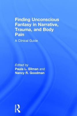 Finding Unconscious Fantasy in Narrative, Trauma, and Body Pain: A Clinical Guide
