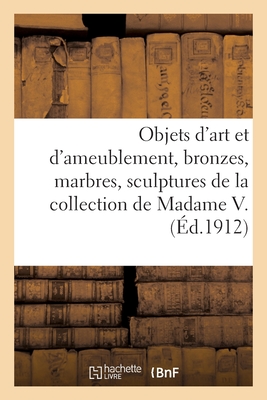 Objets d'art et d'ameublement, bronzes, marbres, sculptures, faïences, porcelaines, objets variés: tableaux, dessins, estampes, tapisserie et meubles