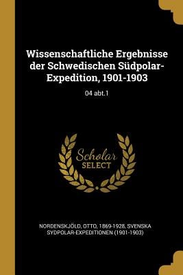Wissenschaftliche Ergebnisse der Schwedischen Südpolar-Expedition, 1901-1903: 04 abt.1