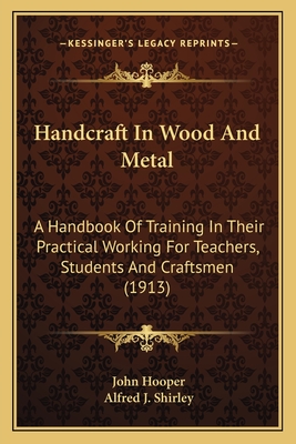 Handcraft In Wood And Metal: A Handbook Of Training In Their Practical Working For Teachers, Students And Craftsmen (1913)
