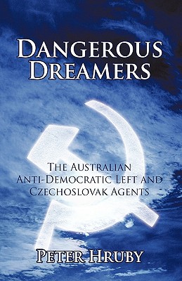 Dangerous Dreamers: The Australian Anti-Democratic Left and Czechoslovak Agents