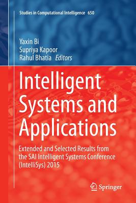 Intelligent Systems and Applications: Extended and Selected Results from the Sai Intelligent Systems Conference (Intellisys) 2015