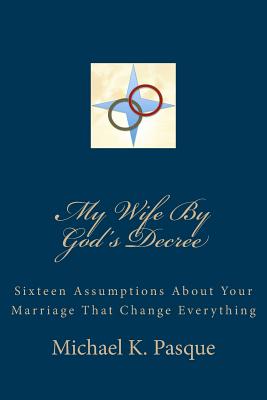 My Wife By God's Decree: Sixteen Assumptions About Your Marriage That Change Everything