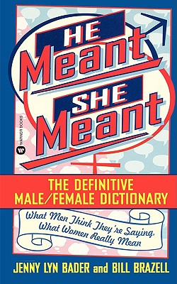 He Meant, She Meant: The Definitive Male, Female Dictionary