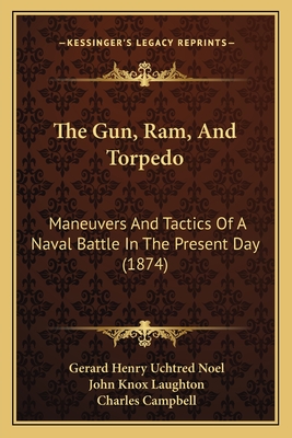 The Gun, Ram, And Torpedo: Maneuvers And Tactics Of A Naval Battle In The Present Day (1874)