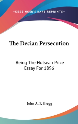 The Decian Persecution: Being The Hulsean Prize Essay For 1896
