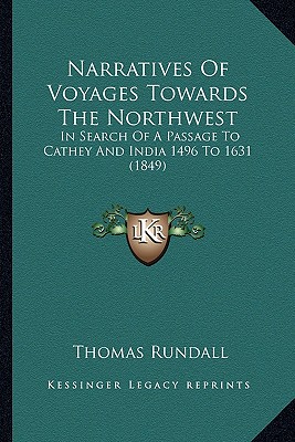 Narratives Of Voyages Towards The Northwest: In Search Of A Passage To Cathey And India 1496 To 1631 (1849)