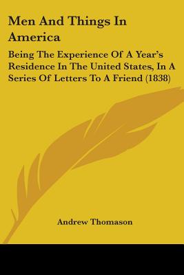 Men And Things In America: Being The Experience Of A Year's Residence In The United States, In A Series Of Letters To A Friend (1838)